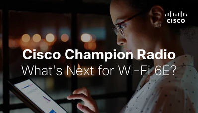 Cisco Champion Radio S9E8 What's Next for Wi-Fi6E.png