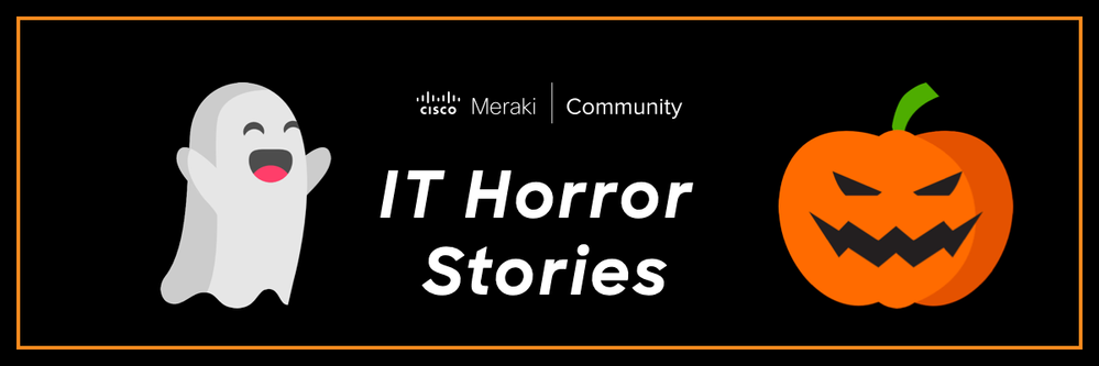 Meraki Community Halloween IT Horror Stories.png Meraki Community Halloween IT Horror Stories.png