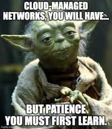Yoda Cloud Managed Networks You Will Have Patience You Must First Learn.jpg Yoda Cloud Managed Networks You Will Have Patience You Must First Learn.jpg